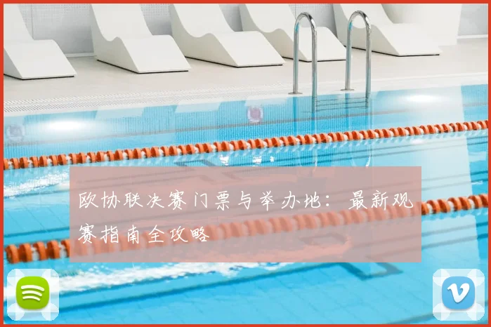 欧协联决赛门票与举办地：最新观赛指南全攻略