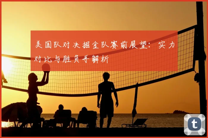 美国队对决掘金队赛前展望:实力对比与胜负手解析