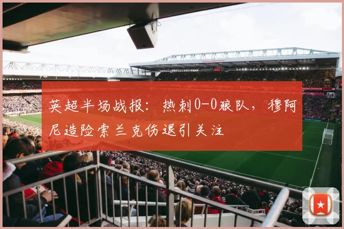 英超半场战报：热刺0-0狼队，穆阿尼造险索兰克伤退引关注
